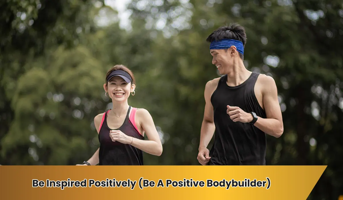 Be Inspired Positively (Be A Positive Bodybuilder)